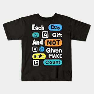 Each Day Is A Gift And Not A Given Right Make It Count Kids T-Shirt